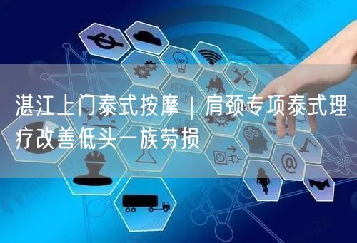 湛江上门泰式按摩｜肩颈专项泰式理疗改善低头一族劳损