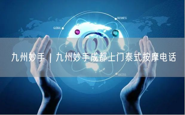 九州妙手｜九州妙手成都上门泰式按摩电话