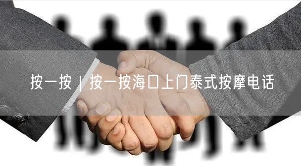 按一按｜按一按海口上门泰式按摩电话