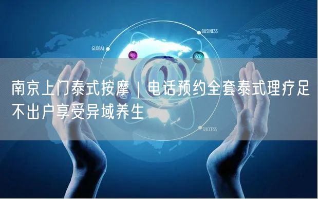 南京上门泰式按摩｜电话预约全套泰式理疗足不出户享受异域养生