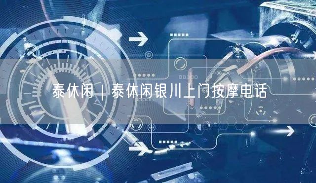 泰休闲｜泰休闲银川上门按摩电话