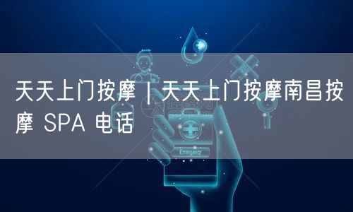 天天上门按摩｜天天上门按摩南昌按摩 SPA 电话