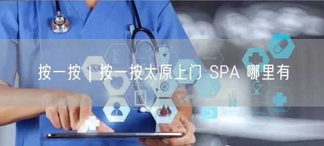 按一按｜按一按太原上门 SPA 哪里有