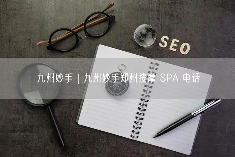 九州妙手｜九州妙手郑州按摩 SPA 电话