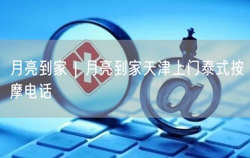 月亮到家｜月亮到家天津上门泰式按摩电话