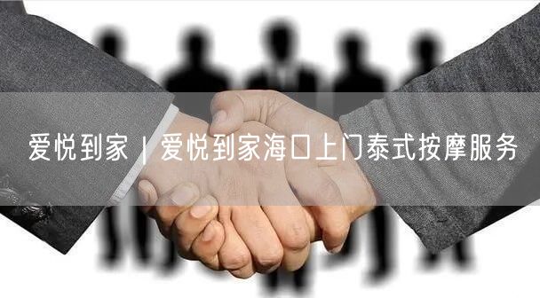 爱悦到家｜爱悦到家海口上门泰式按摩服务